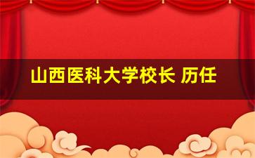 山西医科大学校长 历任